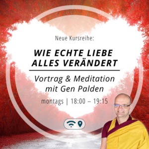 Meditieren mit Gen Palden - echte Liebe